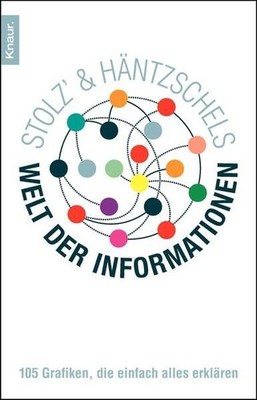Stolz und Häntzschels Welt der Informationen: 105 Grafiken, die einfach alles e