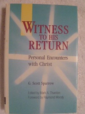 WITNESS TO HIS RETURN: PERSONAL ENCOUNTERS WITH CHRIST By G. Scott Sparrow NEW