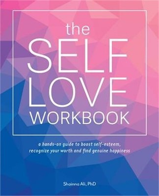 The Self-Love Workbook: A Life-Changing Guide to Boost Self-Esteem, Recognize Yo