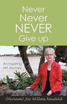 Never Never Never Give Up : An Inspiring Ms Journey by M. Joy Neufeld (2012, ...