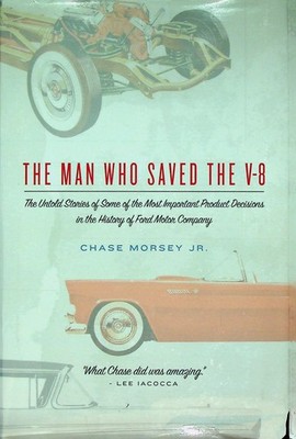 Man Who Saved the V-8 Chase Morsey Jr Ford Motor Company 2013 HC Inscribed