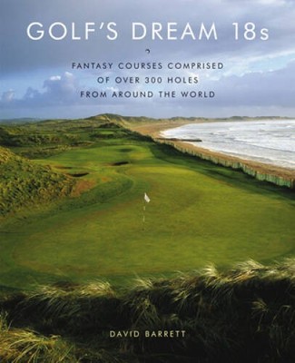 Golfs Dream 18s: Fantasy Courses Comprised of Over 300 Holes from Around - GOOD