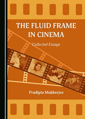 The Fluid Frame in Cinema: Collected Essays - Hardback NEW Mukherjee, Prad 18/08