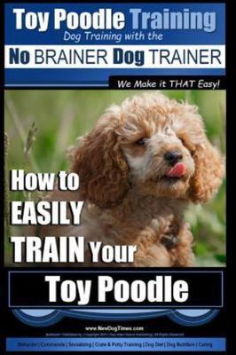 Toy Poodle Training | Dog Training with the No BRAINER Dog TRAINER ~ We Make it