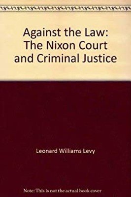 Against the Law; the Nixon Court and Criminal Justice Leonard Wil