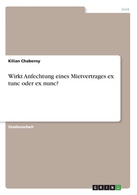 Wirkt Anfechtung eines Mietvertrages ex tunc oder ex nunc? by Kilian Chaberny (G