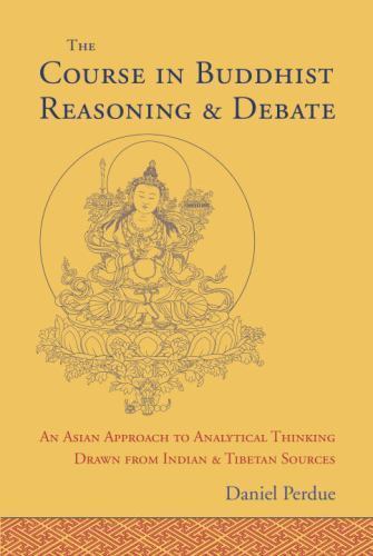 The Course in Buddhist Reasoning and Debate: An Asian Approach to Analytical Thi