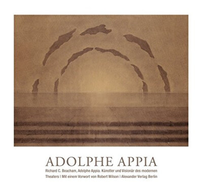    Richard Beacham   ADOLPHE APPIA   KÜNSTLER UND VISIONÄR DES MODERNEN THEATERS