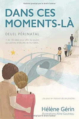 DANS CES MOMENTS-LA: {DEUIL PERINATAL} PLUS DE 130 IDEES By Helene Gerin **NEW**
