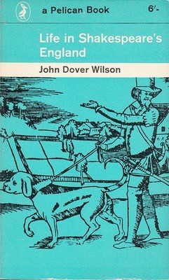 LIFE IN SHAKESPEARE'S ENGLAND. Wilson, John Dover.: