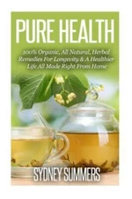 Pure Health: 100% Organic, All Natural, Herbal Remedies For Longevity & A H...