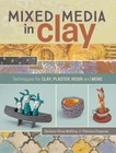Mixed Media In Clay: Techniques for Paper Clay, Plaster, Resin and More by in