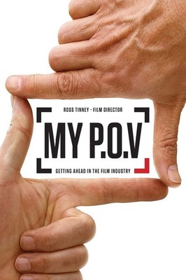 My P.O.V.: Getting Ahead in the Film Industry By Tinney, Ross Ro