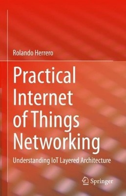 Practical Internet of Things Networking: Understanding IoT Layered Architecture 