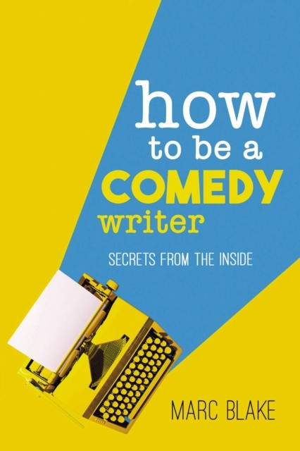 How To Be A Comedy Writer Secrets from the Inside by Marc Blake (Paperback Book)