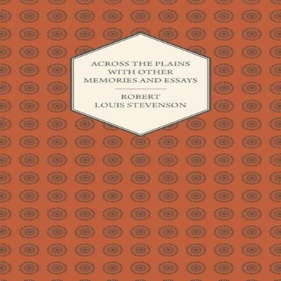 Across the Plains with Other Memories and Essays Robert Louis Ste
