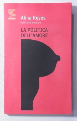 LA POLITICA DELL'AMORE Alina Reyes GUANDA 2008 prima edizione