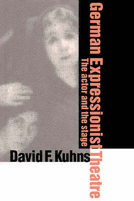 German Expressionist Theatre The Actor and the Stage Kuhns Hardback