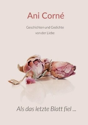 Als das letzte Blatt fiel ...: Geschichten und Gedichte von der Liebe by Ani Cor