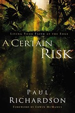 A CERTAIN RISK: LIVING YOUR FAITH AT THE EDGE By Paul Andrew Richardson & Erwin