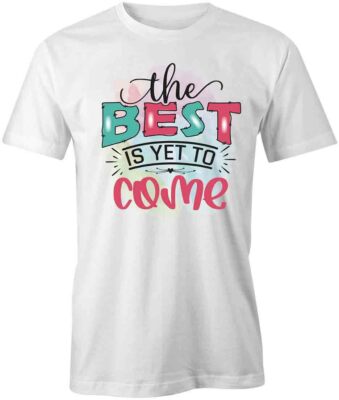 THE BEST IS YET TO COME TShirt Tee Short-Sleeved Cotton CLOTHING QUOTE S1WCA135