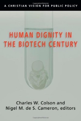 HUMAN DIGNITY IN THE BIOTECH CENTURY: A CHRISTIAN VISION By Charles W. Colson