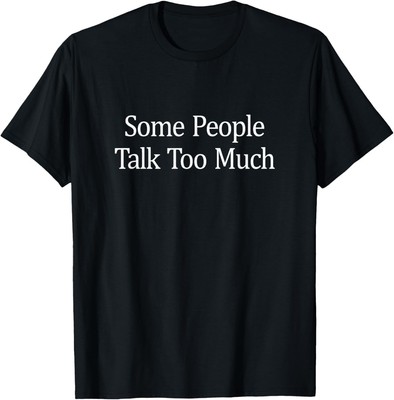 Some People Talk Too Much - T-Shirt Hoodie