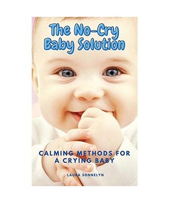 The No-Cry Baby Solution: Calming Methods for a Crying Baby, Laura Sonnelyn