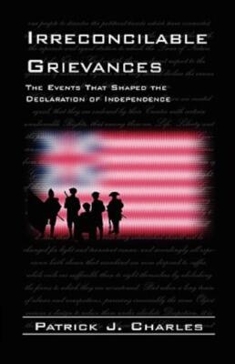 Irreconcilable Grievances: The Events That Shaped The Declaration Of Indepe...