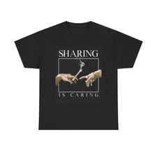 Sharing Is Caring T Shirt BRAND NEW Apparel Unisex Heavy Cotton Tee