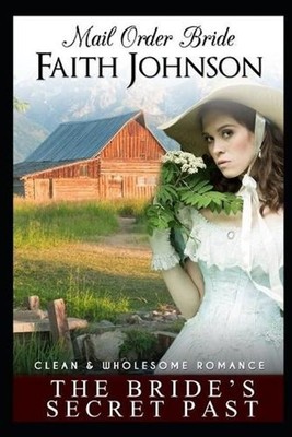 Mail Order Bride: The Bride's Secret Past: Clean and Wholesome Western Historica