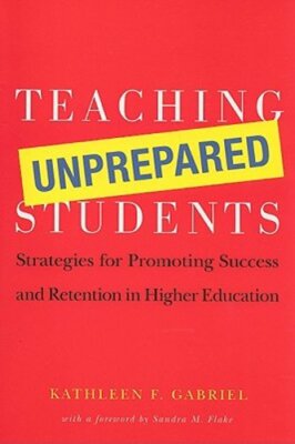 Teaching Unprepared Students: Strategies for Promoting Success and Retention in