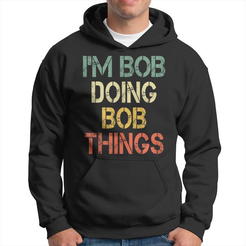 Bob Hoodie - Funny Christmas Birthday Gift for Bob Fans Doing Bob Things  