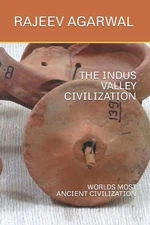The Indus Valley Civilization: Worlds Most Ancient Civilization by Rajeev Agarwa