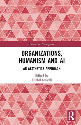 Organizations, Humanism and AI: An Aesthetics Approach by Micha? Szostak Hardcov