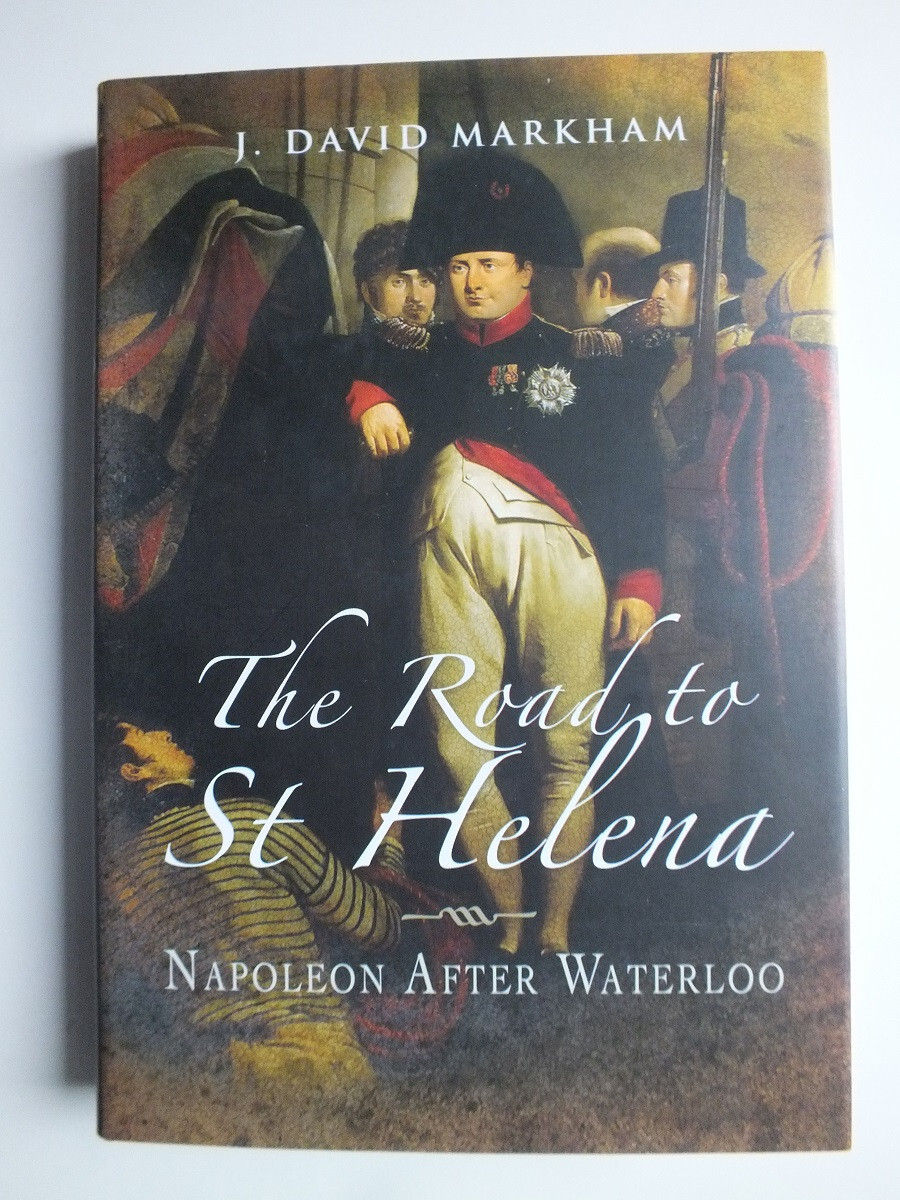 The Road to St Helena: Napoleon After Waterloo by J. David Markham