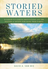 Storied Waters: 35 Fabled Fly-Fishing Destinations and the Writers & Artists...