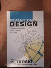 Invention by Design: How Engineers Get From Thought to Thing by Henry Petroski