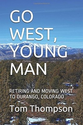 GO WEST, YOUNG MAN: RETIRING AND MOVING WEST TO DURANGO, By Tom Thompson **NEW**