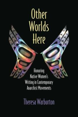 Other Worlds Here: Honoring Native Women s Writing in Contemporary Anarchist Mov