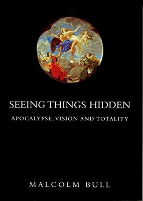 Seeing Things Hidden: Apocalypse, Vision And Totality,Malcolm Bu