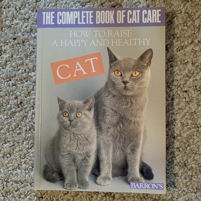 How to Raise a Happy and Healthy Cat : The Complete Book of Cat Care by BARRON S