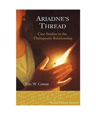 Ariadne's Thread: Case Studies in the Therapeutic Relationship, Cowan Psy.D, Eri