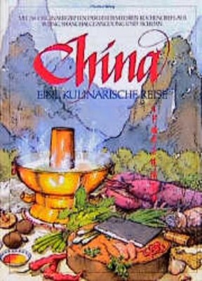 China : e. kulinar. Reise ; mit 238 Orig.-Rezepten aus Beijing, Shanghai, Guangd