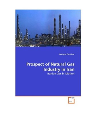 Prospect of Natural Gas Industry in Iran: Iranian Gas in Motion: Iranian Gas in 