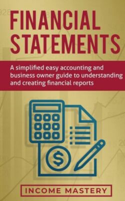 Financial Statements: A Simplified Easy Accounting And Business Owner Guide...