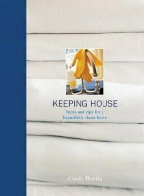 Keeping House : Hints and Tips for a Beautifully Clean Home by Cindy Harris...