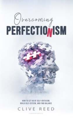 Overcoming Perfectionism: How to Let Go of Self-Criticism, Build Self-Esteem,