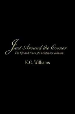 Just Around the Corner: The Life and Times of Christopher Johnson              