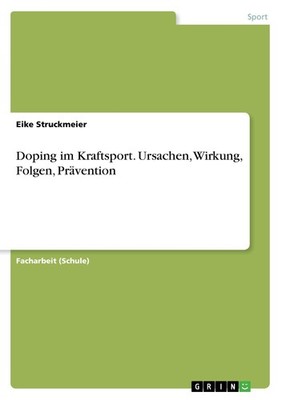 Doping im Kraftsport. Ursachen, Wirkung, Folgen, Prävention Eike Struckmeier
